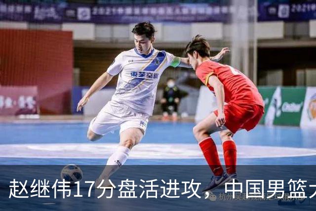 赵继伟17分盘活进攻，中国男篮大胜晋级 杨瀚森10+5 郭士强不固执了